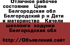 Отличное рабочее состояние › Цена ­ 4 500 - Белгородская обл., Белгородский р-н Дети и материнство » Качели, шезлонги, ходунки   . Белгородская обл.